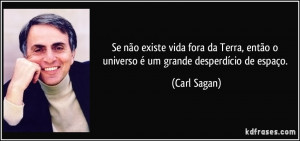 ... então o universo é um grande desperdício de espaço. (Carl Sagan