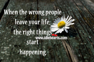 When The Wrong People Leave Your Life, The Right Things Start ...