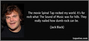 The movie Spinal Tap rocked my world. It's for rock what The Sound of ...