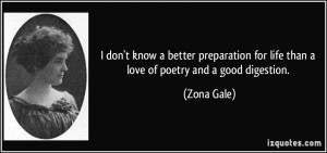 ... for life than a love of poetry and a good digestion. - Zona Gale