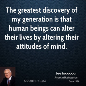 The greatest discovery of my generation is that human beings can alter ...