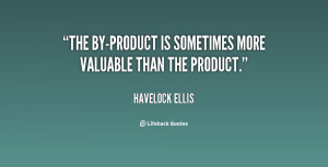 The by-product is sometimes more valuable than the product.”