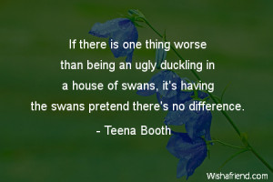 If there is one thing worse than being an ugly duckling in a house of ...