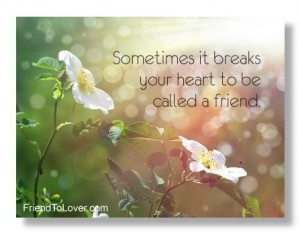 Sometimes it breaks your heart to be called friend. ~ Tigress Luv's ...