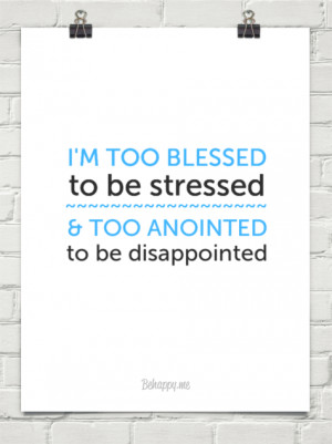 too blessed to be stressed ~~~~~ & too anointed to be ...