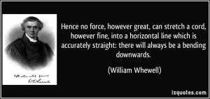 Hence no force, however great, can stretch a cord, however fine, into ...