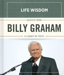 Life Wisdom Quotes from Billy Graham: A Legacy of Faith