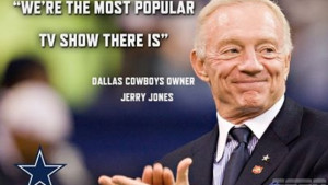 ... Dallas Cowboys, Jerry Jones & Popularity – Too Much of A Good Thing