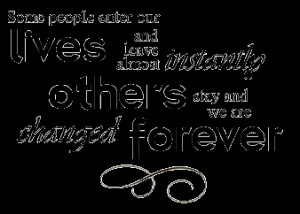 Some People Enter Our Lives And Leave Almost Instantly Others Stay and ...