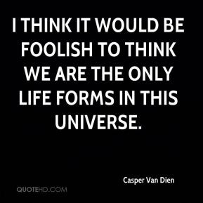 Casper Van Dien - I think it would be foolish to think we are the only ...