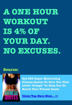 Fitness quote of the day: A one hour workout is 4% of your day. No ...