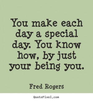 Quotes about friendship - You make each day a special day. you know ...