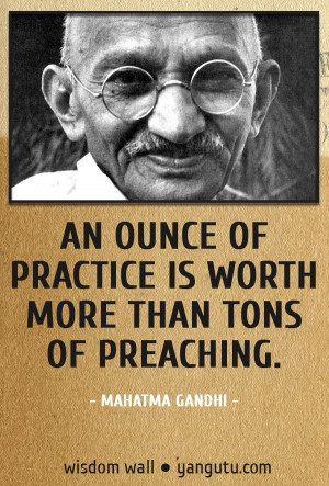 than tons of preaching, ~ Mahatma Gandhi Wisdom Wall Quote #quotations ...