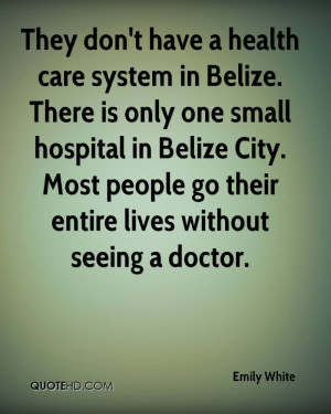 They don't have a health care system in Belize. There is only one ...