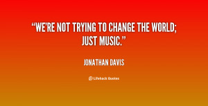 quote-Jonathan-Davis-were-not-trying-to-change-the-world-78454.png