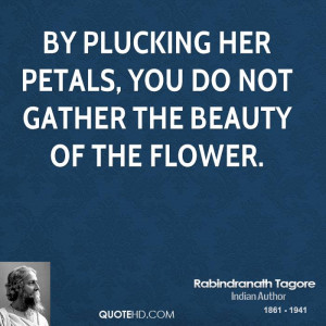 By plucking her petals, you do not gather the beauty of the flower.