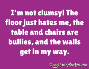 not clumsy! The floor just hates me...