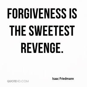 isaac-friedmann-quote-forgiveness-is-the-sweetest-revenge.jpg