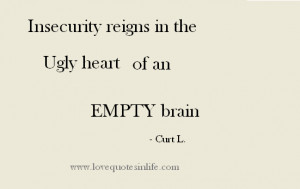 Quotes about life - Insecurity reigns in the Ugly heart of an Empty ...