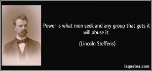 Power is what men seek and any group that gets it will abuse it ...