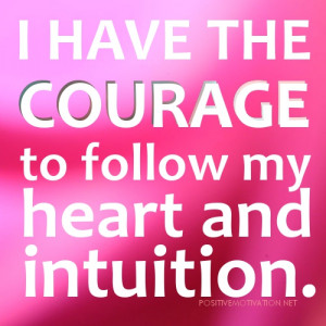 ... Affirmation. I have the courage to follow my heart and intuition