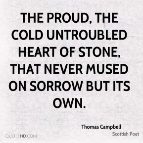 ... of stone, that never mused on sorrow but its own. - Thomas Campbell