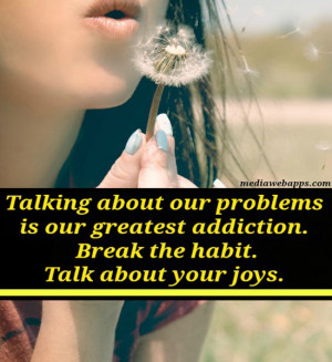 Talking About Our Problems Is Our Greatest Addiction. Break The Habit ...
