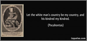 Let the white man's country be my country, and his kindred my kindred ...