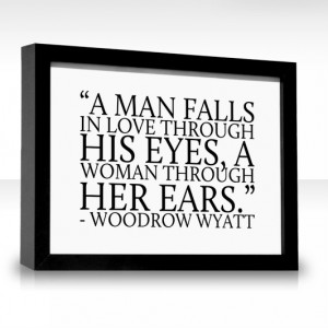man falls in love through his eyes, a woman through her ears.