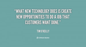 What new technology does is create new opportunities to do a job that ...