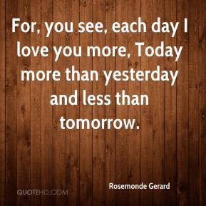 Rosemonde Gerard - For, you see, each day I love you more, Today more ...