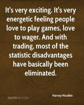 It's very exciting. It's very energetic feeling people love to play ...