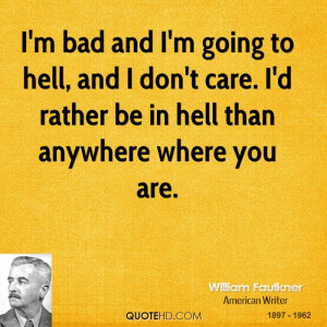 bad and I'm going to hell, and I don't care. I'd rather be in hell ...