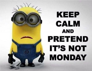 Keep calm, it's Monday