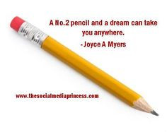 No.2 pencil and a dream can take you anywhere. - Joyce A Myers http ...