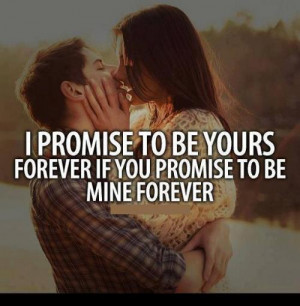 ... you promise to be mine forever unknown quotes added by sweetgirl 6 up
