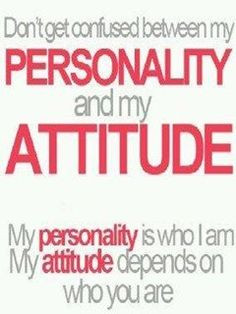 many people think I have attitude, funny how those are all very rude ...