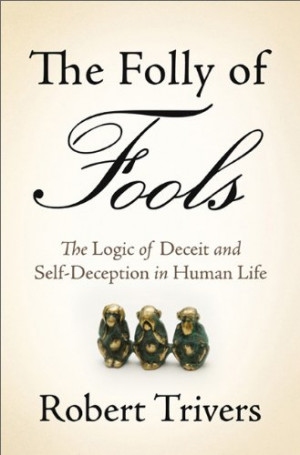 The Folly of Fools: The Logic of Deceit and Self-Deception in Human ...