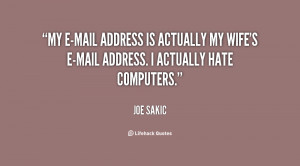 My e-mail address is actually my wife's e-mail address. I actually ...