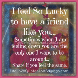 Feeling Down Quotes Sayings I feel so lucky to have a