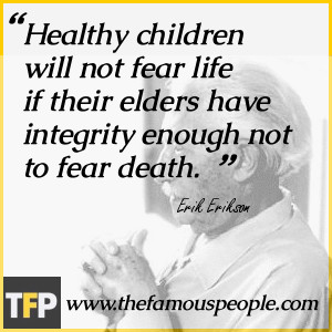 Healthy children will not fear life if their elders have integrity ...