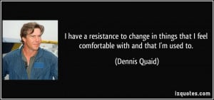 have a resistance to change in things that I feel comfortable with ...
