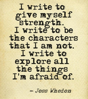 write to give myself strength i write to be the characters that i am ...