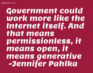 ... permissionless, it means open, it means generative - Jennifer Pahlka