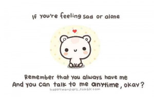 So smile okay? :) you are never alone as you feel