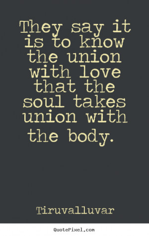 Quote about love - They say it is to know the union with love that the ...