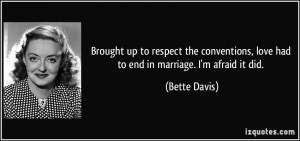... , love had to end in marriage. I'm afraid it did. - Bette Davis