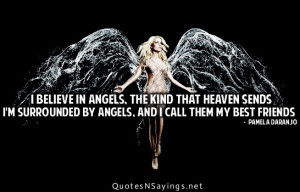 believe in angels. The kind that heaven sends i'm surrounded by ...