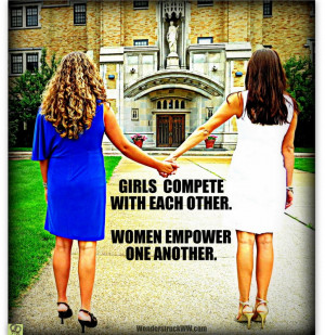 GIRLS COMPETE WITH EACH OTHER. WOMEN EMPOWER ONE ANOTHER.