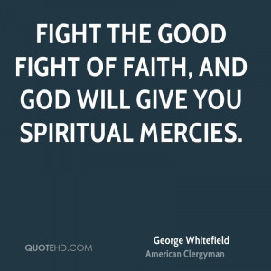 Fight the good fight of faith, and God will give you spiritual mercies ...